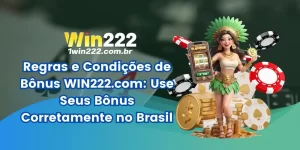 Regras e Condições de Bônus WIN222.com: Use Seus Bônus Corretamente no Brasil