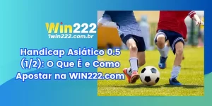 Handicap Asiático 0.5 (1/2): O Que É e Como Dominar Este Mercado na WIN222.com